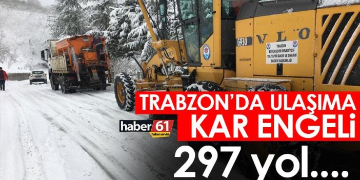 Trabzon’da ulaşıma kar engeli! 297 yol...