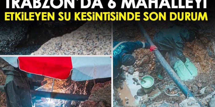 Trabzon’da su kesintisi sona erdi! 6 mahalleyi etkilemişti