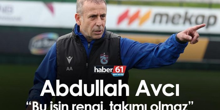 Trabzonspor’da Abdullah Avcı “Bu işin rengi, takımı olmaz”