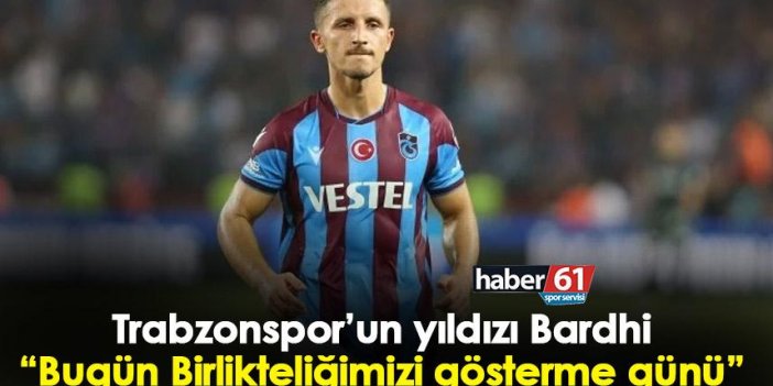Trabzonspor’un yıldızı Bardhi: Bugün Birlikteliğimizi gösterme günü
