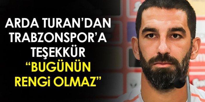 Arda Turan'dan Trabzonspor'a teşekkür! "Bugünün rengi olmaz"