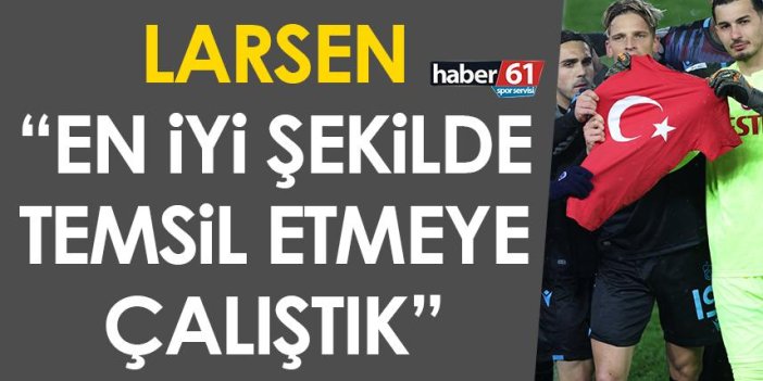 Trabzonspor'da Larsen "En iyi şekilde temsil etmeye çalıştık"