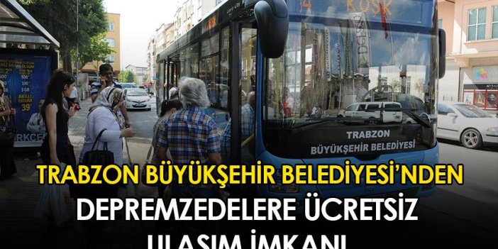 Trabzon Büyükşehir Belediyesi'nden depremzedelere ücretsiz ulaşım imkanı