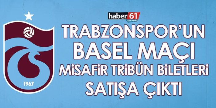 Trabzonspor’un Basel maçı misafir tribün biletleri satışa çıktı