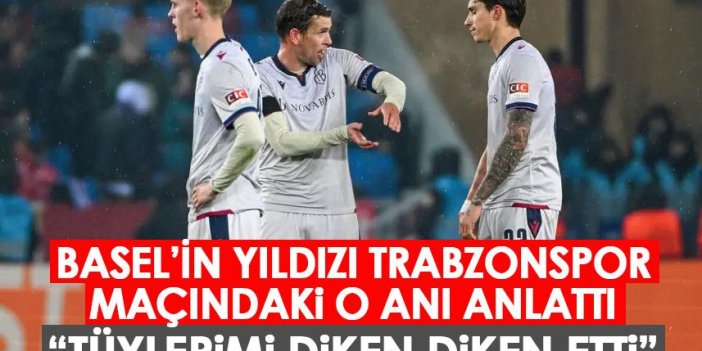Besel'in yıldızı Trabzonspor maçıdaki o anı anlattı "Tüylerimi diken diken etti"