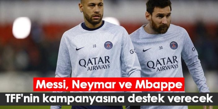 Messi, Neymar ve Mbappe TFF'nin kampanyasına destek verecek