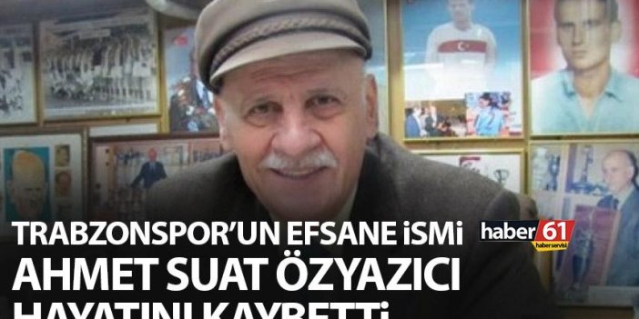 Trabzonspor'un efsanesi Ahmet Suat Özyazıcı hayatını kaybetti!
