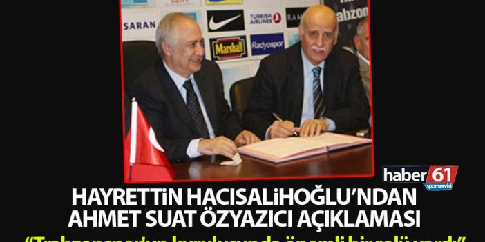 Hayrettin Hacısalihoğlu'ndan Özyazıcı açıklaması: Trabzonspor'un kuruluşunda önemli bir rolü vardı