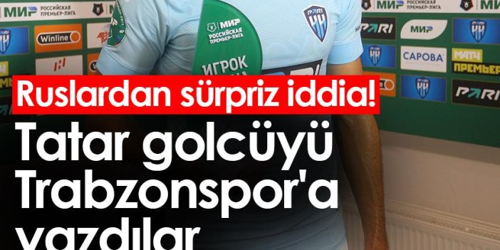 Ruslardan sürpriz iddia! Tatar golcüyü Trabzonspor'a yazdılar