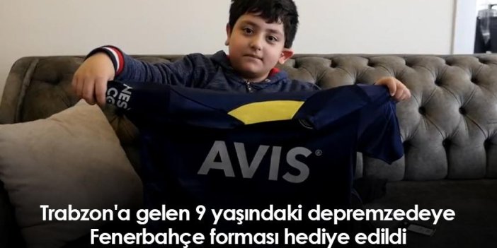 Trabzon'a gelen 9 yaşındaki depremzede çocuğa Fenerbahçe forması hediye edildi