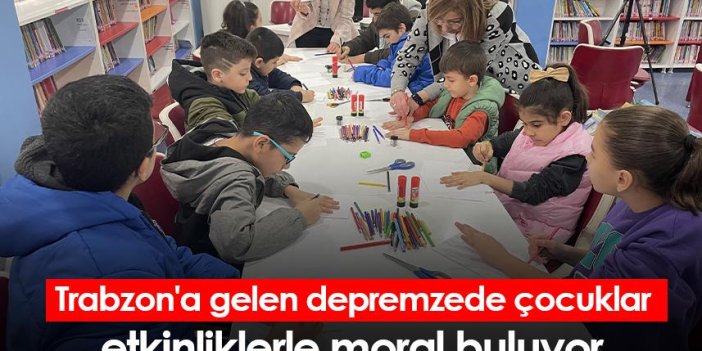 Trabzon'a gelen depremzede çocuklar etkinliklerle moral buluyor