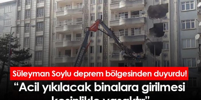 Süleyman Soylu deprem bölgesinden duyurdu! Acil yıkılacak binalara girilmesi kesinlikle yasaktır