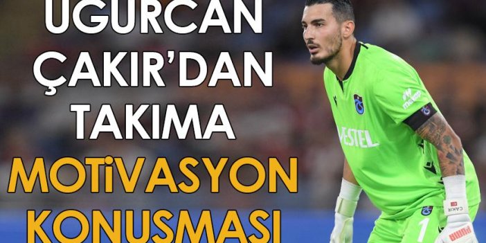 Trabzonspor'da Uğurcan Çakır'dan takıma motivasyon konuşması