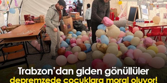 Trabzon’dan giden gönüllüler depremzede çocuklara moral oluyor!