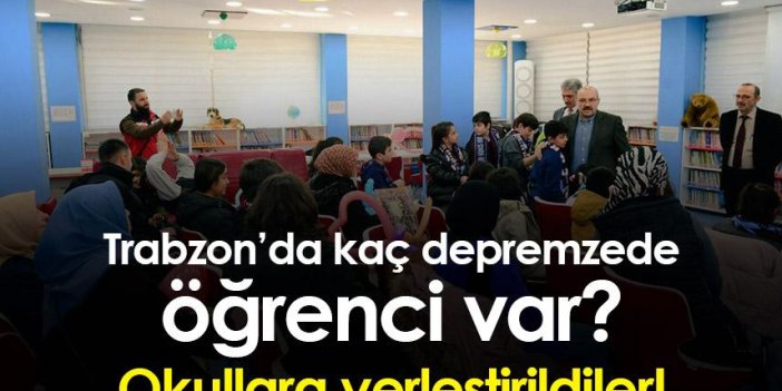 Trabzon’da kaç depremzede öğrenci var? Okullara yerleştirildiler!