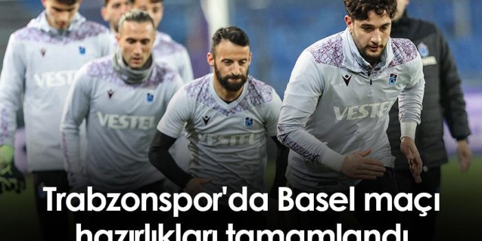 Trabzonspor'da Basel maçı hazırlıkları tamamlandı
