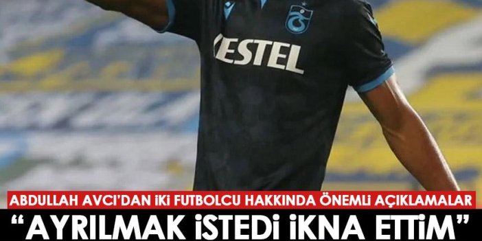 Trabzonspor'da Abdullah Avcı'dan iki futbolcusu için flaş açıklama "Ayrılmak istedi ikna ettim"