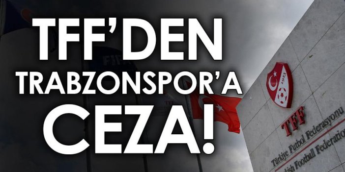 TFF’den Trabzonspor’a ceza!
