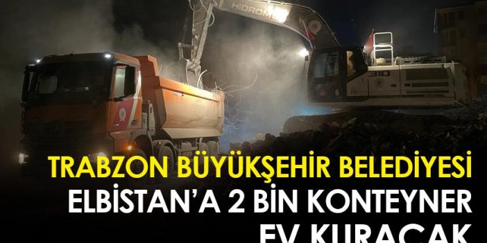 Trabzon Büyükşehir Belediyesi Elbistan'a 2 bin konteyner ev kuracak!