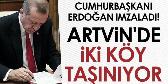 Cumhurbaşkanı Erdoğan imzaladı! Artvin'de iki köy taşınıyor