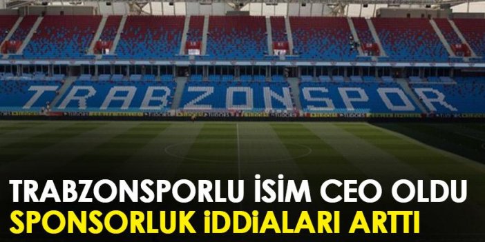 Trabzonsporlu isim CEO oldu dev firma için sponsorluk iddiları arttı!