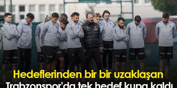 Hedeflerinden bir bir uzaklaşan Trabzonspor'da tek hedef kupa kaldı
