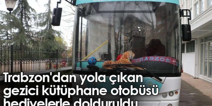 Trabzon'dan yola çıkan gezici kütüphane otobüsü hediyelerle dolduruldu