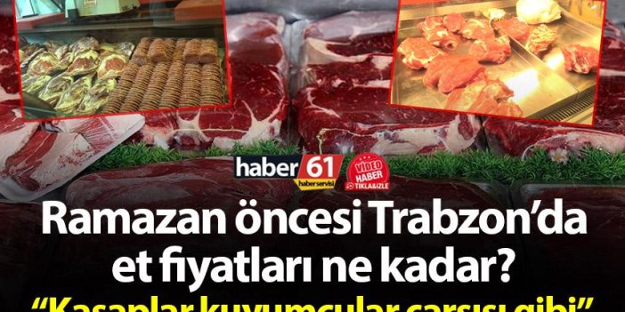 Ramazan öncesi Trabzon’da et fiyatları ne kadar? "Kasaplar Kuyumcu çarşısı gibi"
