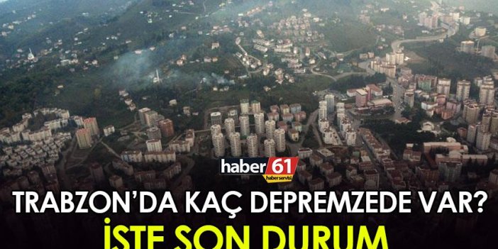 Trabzon’da kaç depremzede var? İşte son durum