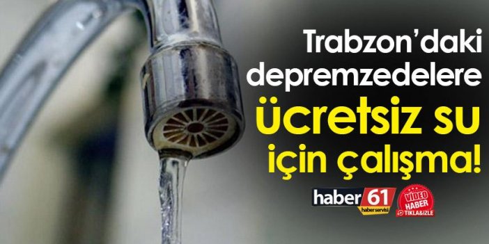 Trabzon’daki depremzedelere su ücretsiz verilmesi için çalışma