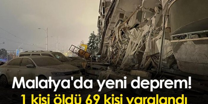 Malatya'da yeni deprem! 1 kişi öldü 69 kişi yaralandı