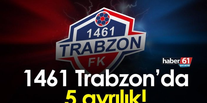 1461 Trabzon’da 5 ayrılık!