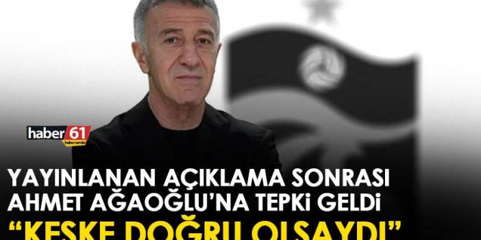 Trabzonspor Başkanı Ağaoğlu’na taraftarlardan tepki “Keşke doğru olsaydı”