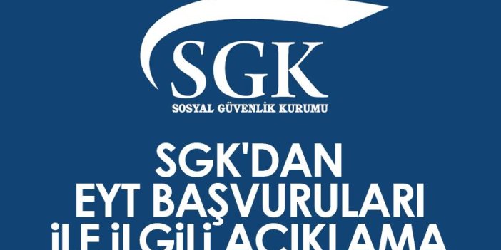 SGK'dan EYT başvuruları ile ilgili açıklama