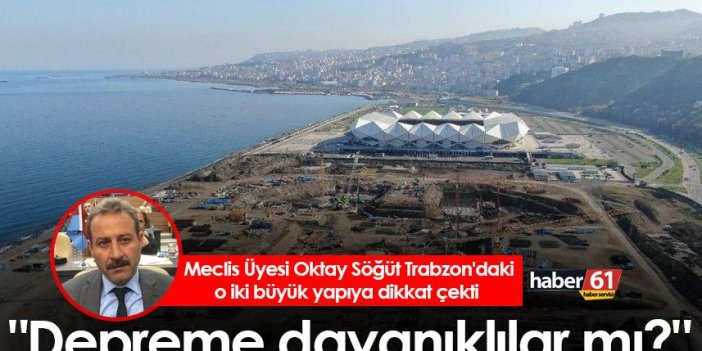 Oktay Söğüt Trabzon'daki o iki büyük yapıya dikkat çekti "Depreme dayanıklılar mı?"