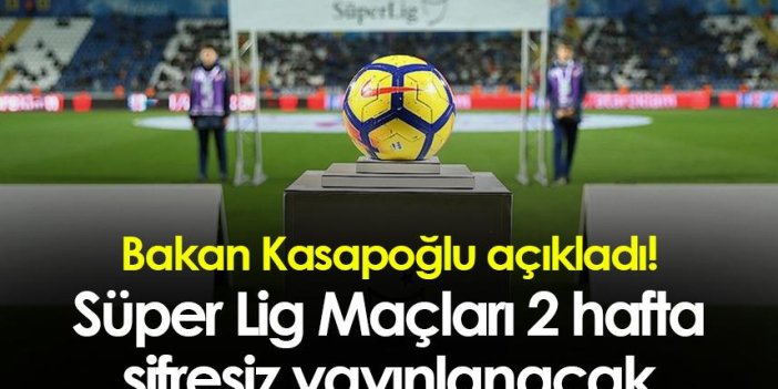 Süper Lig maçları şifresiz yayınlanacak! Bakan Kasapoğlu açıkladı