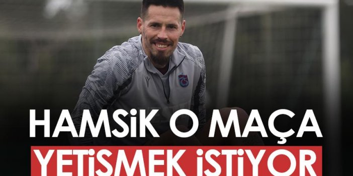 Trabzonspor'un yıldızı Hamsik, o maça yetişmek istiyor