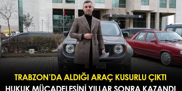 Trabzon'da aldığı araç kusurlu çıktı! Hukuk mücadelesini yıllar sonra kazandı