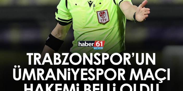 Trabzonspor’un Ümraniyespor maçı hakemi belli oldu!