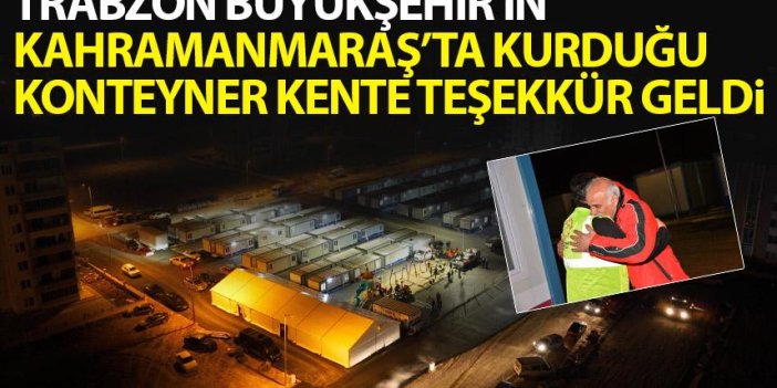 Trabzon'un Kahramanmaraş'ta kurduğu konteyner kent için teşekkür ettiler
