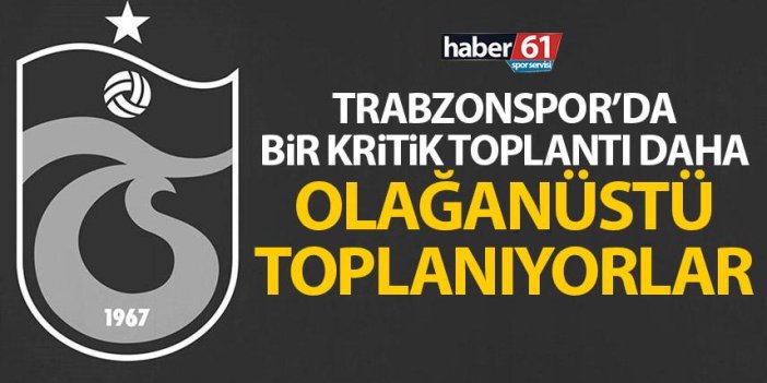 Trabzonspor'da bir kritik toplantı daha! Olağanüstü toplanıyorlar