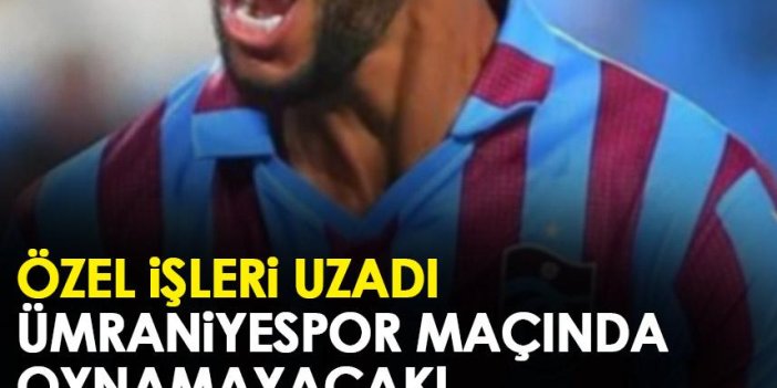 Trabzonspor'un yıldızının özel işleri uzadı! Ümraniye maçına çıkmayacak!
