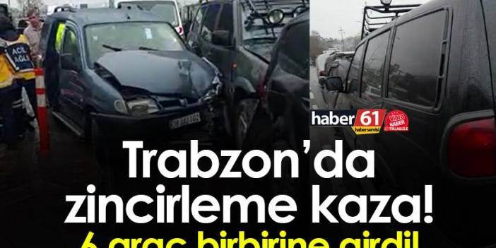 Trabzon’da zincirleme kaza! 6 araç birbirine girdi! 5 yaralı