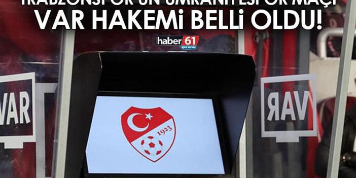 Trabzonspor’un Ümraniyespor maçı VAR hakemi belli oldu!