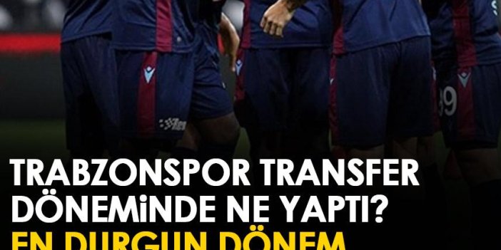 Trabzonspor için transfer dönemi nasıl geçti? Diğer takımlarla beraber…