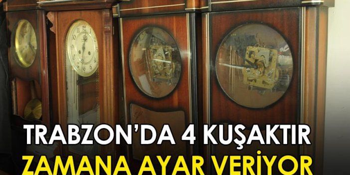 Trabzon'da 4 kuşaktır zamana ayar veriyor