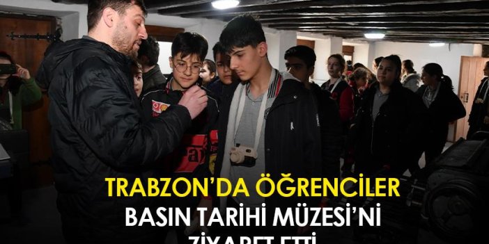 Trabzon'da öğrenciler Basın Tarihi Müzesi’ni ziyaret etti
