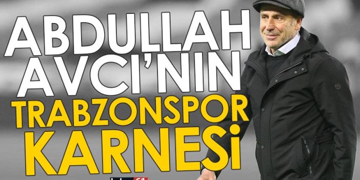 Abdullah Avcı’nın Trabzonspor karnesi!
