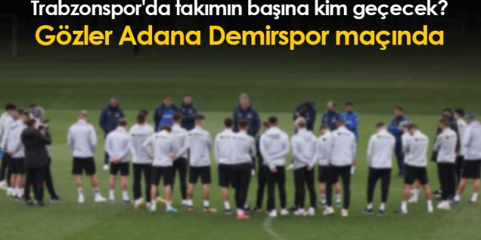 Trabzonspor'da takımın başına kim geçecek? Adanademirspor maçında...