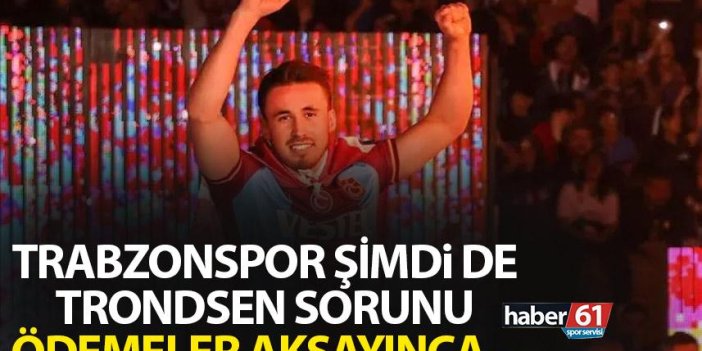 Trabzonspor'da şimdi de Trondsen sorunu! Ödemeleri aksadı